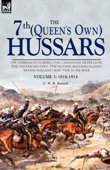 The 7th (Queen's Own) Hussars : On Campaign During the Canadian Rebellion, the Indian Mutiny, the Sudan, Matabeleland, Mashonaland and the Boer War-Vo