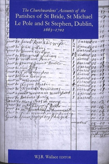 The Churchwardens' Accounts of the Parishes of St Bride, St Michael Le Pole & St Stephen : Dublin 1663-1742
