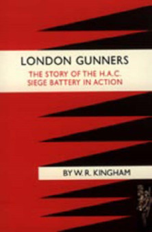 London Gunners. The Story of the H.A.C. Siege Battery in Action