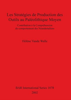 Les strategies de production des outils au Paleolithique Moyen : Contribution a la comprehension du comportement des Neandertaliens