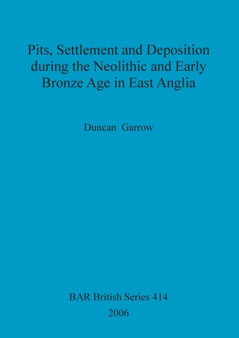 Pits, settlement and deposition during the Neolithic and Early Bronze Age in East Anglia