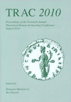 TRAC 2010 : Proceedings of the Twentieth Annual Theoretical Roman Archaeology Conference