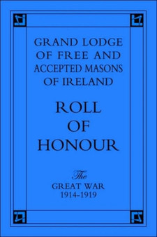 Grand Lodge of Free and Accepted Masons of Ireland : Roll of Honour - The Great War 1914-1919