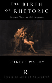 The Birth of Rhetoric : Gorgias, Plato and their Successors