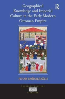 Geographical Knowledge and Imperial Culture in the Early Modern Ottoman Empire