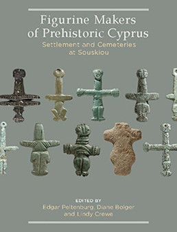 Figurine Makers of Prehistoric Cyprus : Settlement and Cemeteries at Souskiou