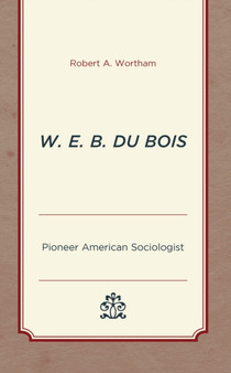 W. E. B. Du Bois : Pioneer American Sociologist