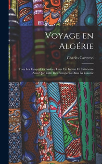 Voyage en Algerie; tous les usages des Arabes, leur vie intime et exterieure ainsi que celle des Europeens dans la colonie