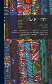 Timbuktu : Reise Durch Marokko, Die Sahara Und Den Sudan: Ausgefuhrt Im Auftrage Der Afrikanischen Gesellschaft in Deutschland in Den Jahren 1879 Und 1880