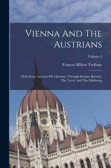 Vienna And The Austrians : With Some Account Of A Journey Through Swabia, Bavaria, The Tyrol, And The Salzbourg; Volume 2