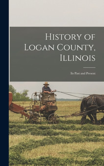 History of Logan County, Illinois : Its Past and Present