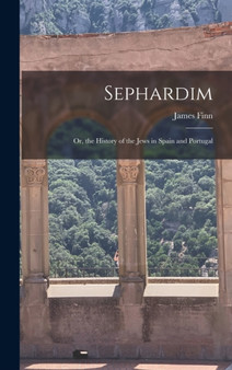 Sephardim : Or, the History of the Jews in Spain and Portugal