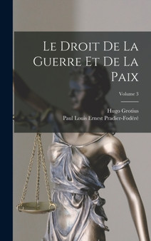 Le Droit De La Guerre Et De La Paix; Volume 3