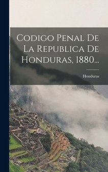 Codigo Penal De La Republica De Honduras, 1880...