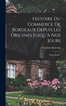 Histoire Du Commerce De Bordeaux Depuis Les Origines Jusqu'a Nos Jours : Xviiie Siecle...