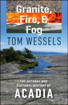 Granite, Fire, and Fog : The Natural and Cultural History of Acadia
