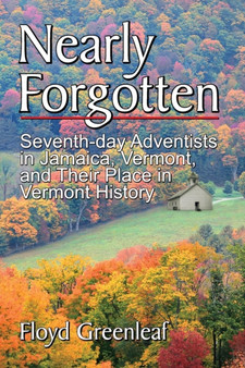 Nearly Forgotten : Seventh-day Adventists in Jamaica, Vermont, and Their Place in Vermont History