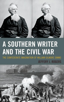 A Southern Writer and the Civil War : The Confederate Imagination of William Gilmore Simms