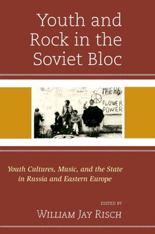 Youth and Rock in the Soviet Bloc : Youth Cultures, Music, and the State in Russia and Eastern Europe