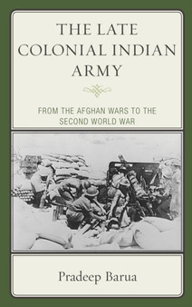 The Late Colonial Indian Army : From the Afghan Wars to the Second World War