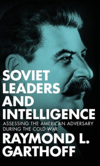 Soviet Leaders and Intelligence : Assessing the American Adversary during the Cold War