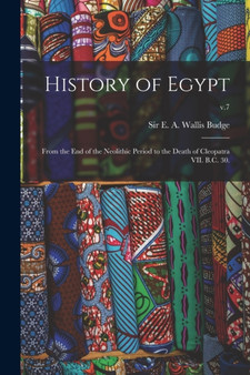 History of Egypt : From the End of the Neolithic Period to the Death of Cleopatra VII. B.C. 30.; v.7