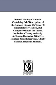 Natural History of Animals. Containing Brief Descriptions of the Animals Figured On Tenney'S Natural History Tablets, But Complete Without the Tablets. by Sanborn Tenney and Abby A. Tenney. Illustrate