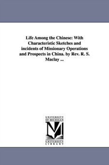 Life Among the Chinese : With Characteristic Sketches and incidents of Missionary Operations and Prospects in China. by Rev. R. S. Maclay ...