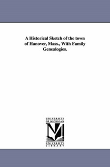 A historical sketch of the town of Hanover, Mass., with family genealogies.