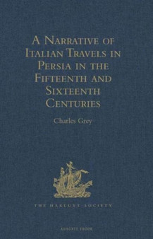 A Narrative of Italian Travels in Persia in the Fifteenth and Sixteenth Centuries