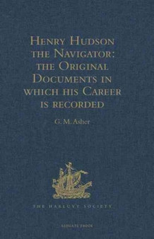 Henry Hudson the Navigator : The Original Documents in which his Career is Recorded