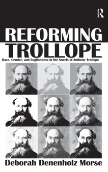 Reforming Trollope : Race, Gender, and Englishness in the Novels of Anthony Trollope