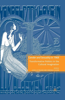 Gender and Sexuality in 1968 : Transformative Politics in the Cultural Imagination