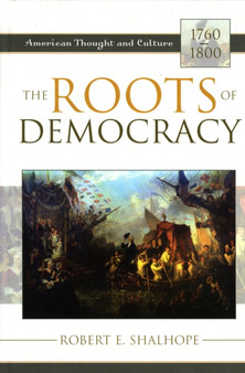 The Roots of Democracy : American Thought and Culture, 1760???1800