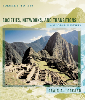Societies, Networks, and Transitions : A Global History, Volume I: To 1500, Updated with Geography Overview