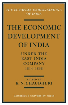 The Economic Development of India under the East India Company 1814-58 : A Selection of Contemporary Writings
