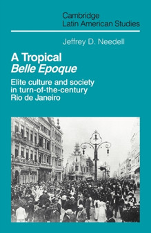 A Tropical Belle Epoque : Elite Culture and Society in Turn-of-the-Century Rio de Janeiro