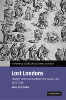 Lost Londons : Change, Crime, and Control in the Capital City, 1550-1660