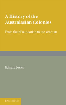 A History of the Australasian Colonies : From their Foundation to the Year 1911