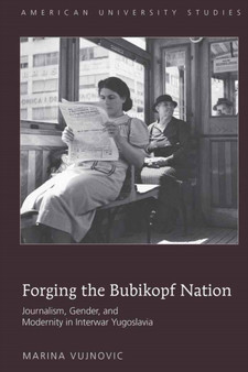 Forging the Bubikopf Nation : Journalism, Gender and Modernity in Interwar Yugoslavia : 5
