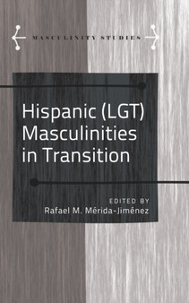 Hispanic (LGT) Masculinities in Transition : 4