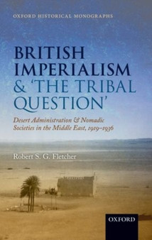 British Imperialism and 'The Tribal Question ' : Desert Administration and Nomadic Societies in the Middle East, 1919-1936