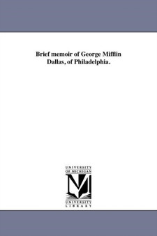 Brief memoir of George Mifflin Dallas, of Philadelphia.