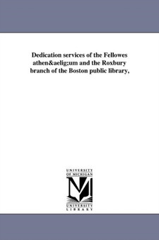 Dedication services of the Fellowes athenaeum and the Roxbury branch of the Boston public library,
