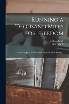 Running a Thousand Miles for Freedom; : or, the Escape of William and Ellen Craft From Slavery ..