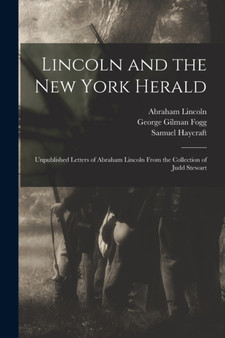 Lincoln and the New York Herald : Unpublished Letters of Abraham Lincoln From the Collection of Judd Stewart