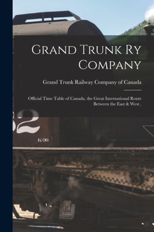Grand Trunk Ry Company [microform] : Official Time Table of Canada, the Great International Route Between the East & West .