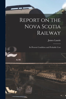 Report on the Nova Scotia Railway [microform] : Its Present Condition and Probable Cost