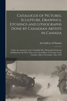 Catalogue of Pictures, Sculpture, Drawings, Etchings and Lithographs Done by Canadian Artists in Canada [microform] : Under the Authority of the Canadian War Memorials Fund and Exhibited for the First