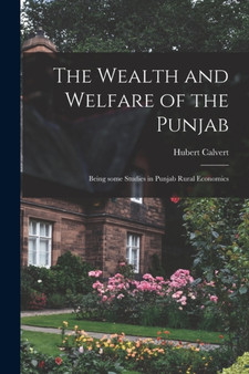 The Wealth and Welfare of the Punjab : Being Some Studies in Punjab Rural Economics